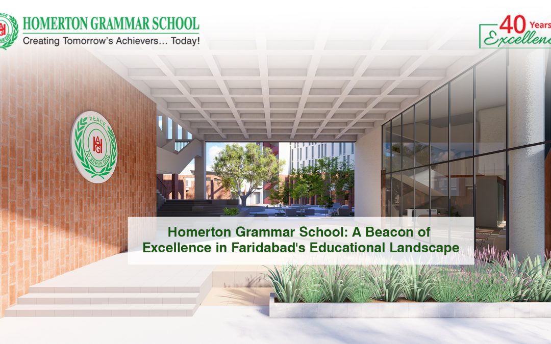 Homerton Grammar School: A Beacon of Excellence in Faridabad’s Educational Landscape